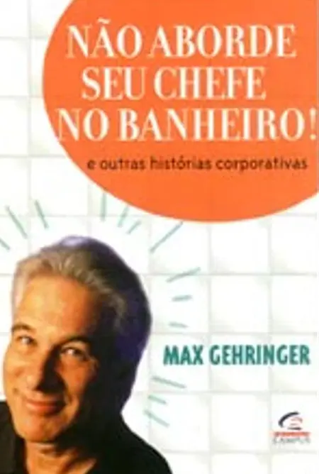 Não Aborde Seu Chefe no Banheiro - Max Gehringer